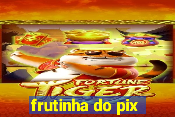 frutinha do pix